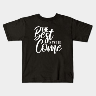 The Best Is Yet To Come - Motivational Words Kids T-Shirt
